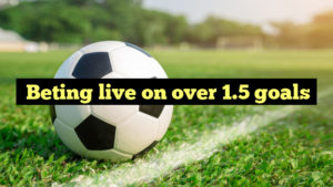  Beting live on over 1.5 goals